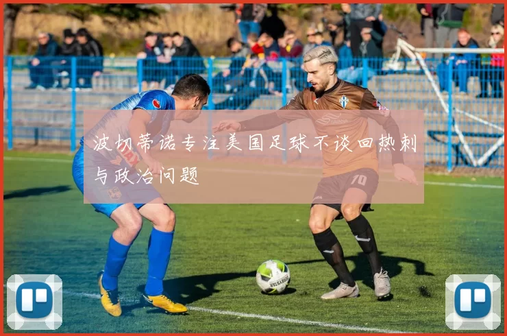 波切蒂诺专注美国足球不谈回热刺与政治问题